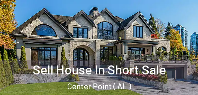  Sell House In Short Sale Center Point ( AL )