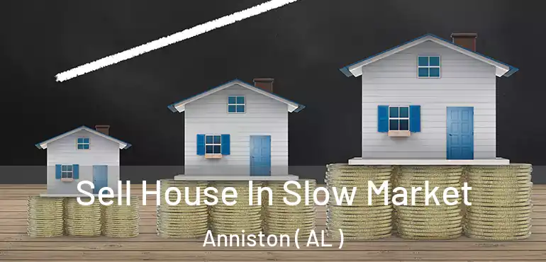  Sell House In Slow Market Anniston ( AL )
