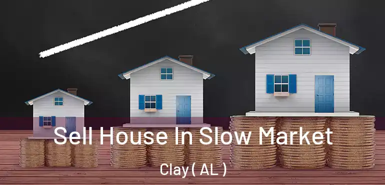 Sell House In Slow Market Clay ( AL )