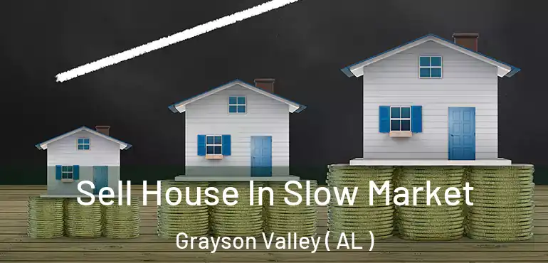  Sell House In Slow Market Grayson Valley ( AL )
