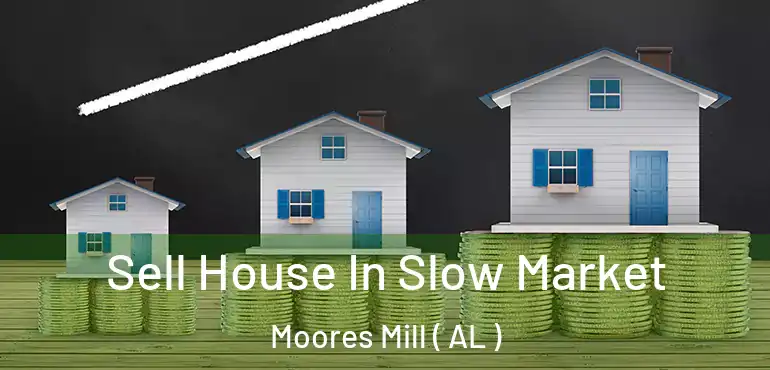  Sell House In Slow Market Moores Mill ( AL )