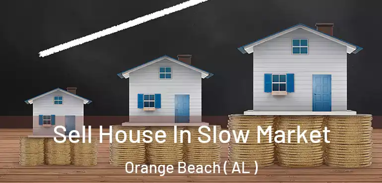  Sell House In Slow Market Orange Beach ( AL )