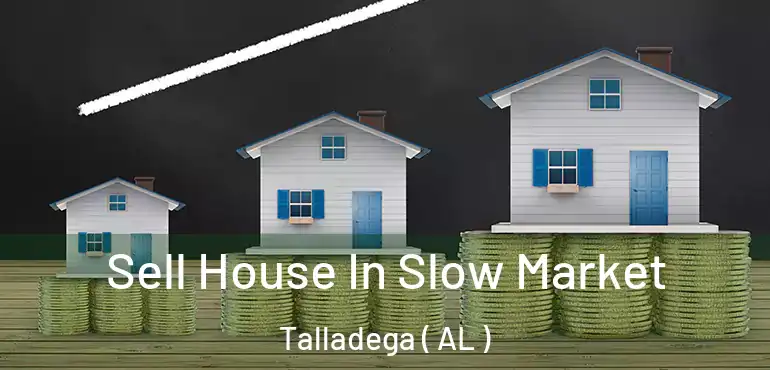  Sell House In Slow Market Talladega ( AL )