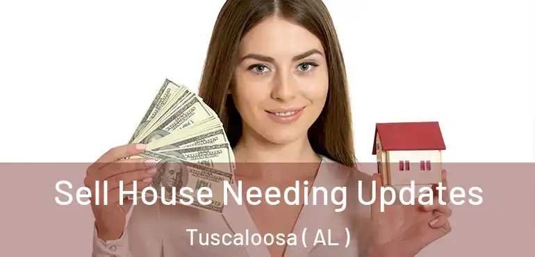  Sell House Needing Updates Tuscaloosa ( AL )