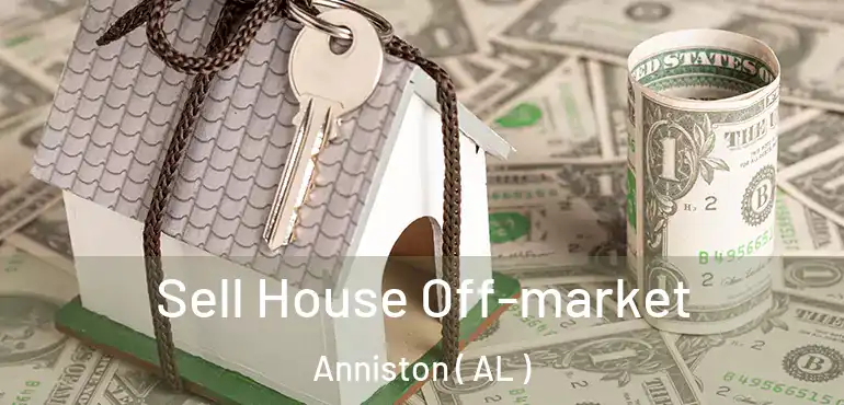  Sell House Off-market Anniston ( AL )