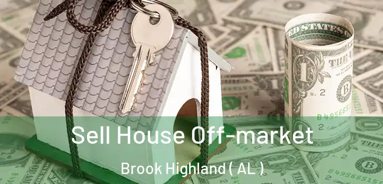  Sell House Off-market Brook Highland ( AL )