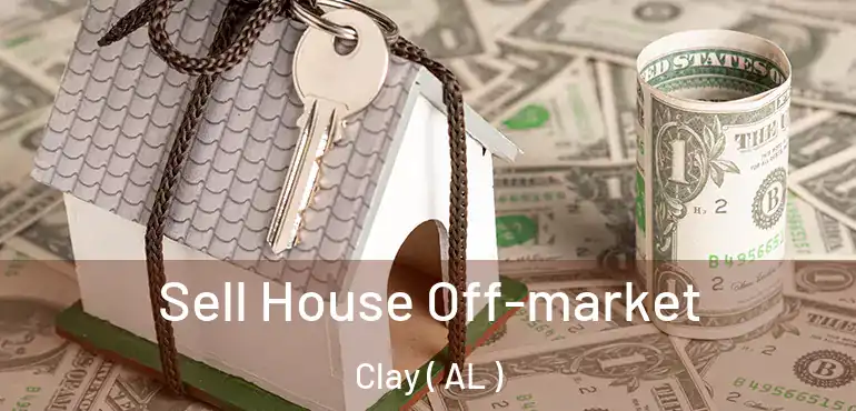  Sell House Off-market Clay ( AL )