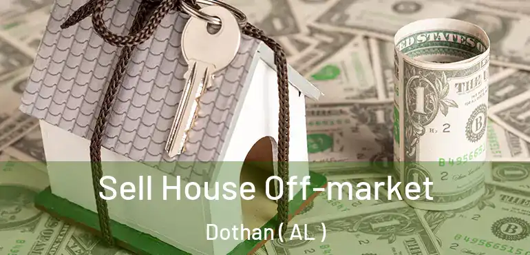  Sell House Off-market Dothan ( AL )