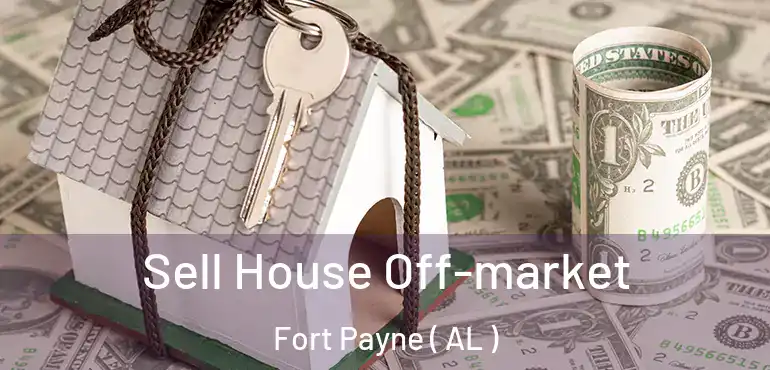  Sell House Off-market Fort Payne ( AL )
