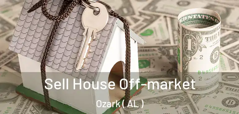  Sell House Off-market Ozark ( AL )