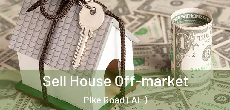  Sell House Off-market Pike Road ( AL )
