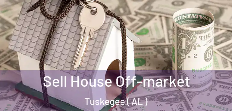  Sell House Off-market Tuskegee ( AL )