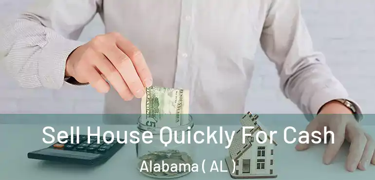  Sell House Quickly For Cash Alabama ( AL )