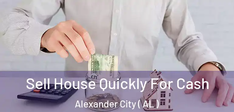  Sell House Quickly For Cash Alexander City ( AL )