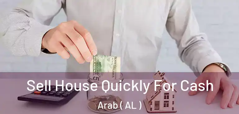  Sell House Quickly For Cash Arab ( AL )