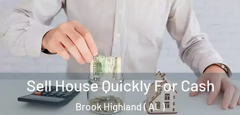  Sell House Quickly For Cash Brook Highland ( AL )