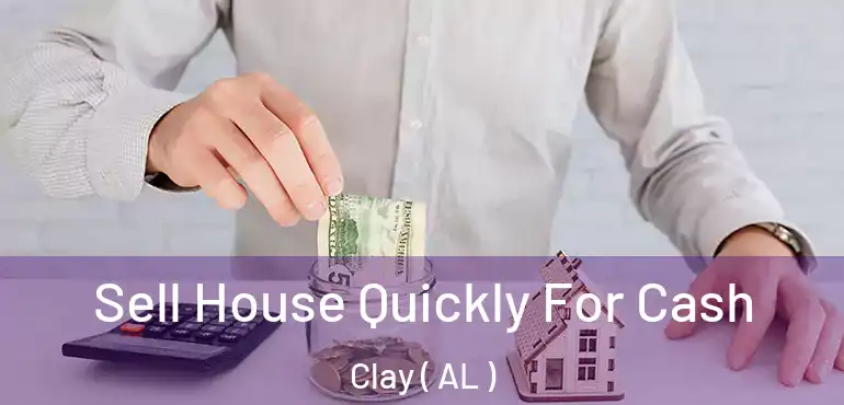  Sell House Quickly For Cash Clay ( AL )
