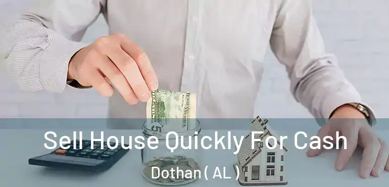  Sell House Quickly For Cash Dothan ( AL )