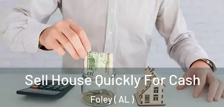  Sell House Quickly For Cash Foley ( AL )