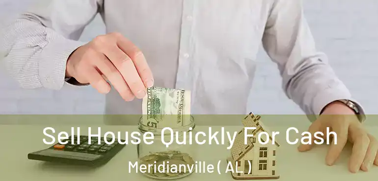 Sell House Quickly For Cash Meridianville ( AL )