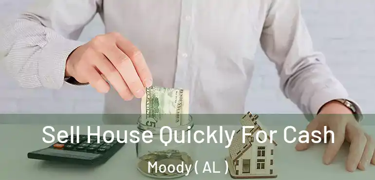  Sell House Quickly For Cash Moody ( AL )