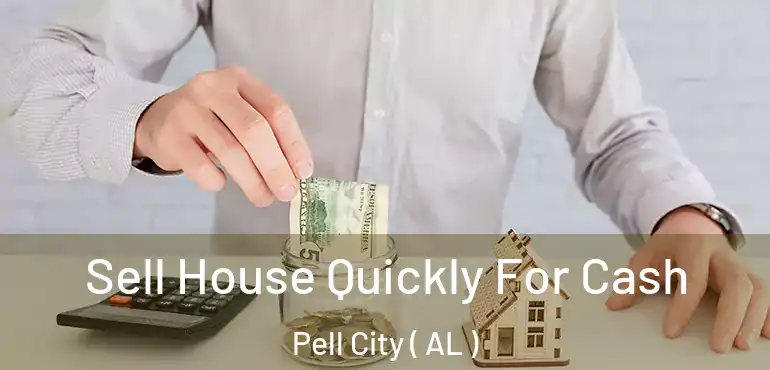  Sell House Quickly For Cash Pell City ( AL )