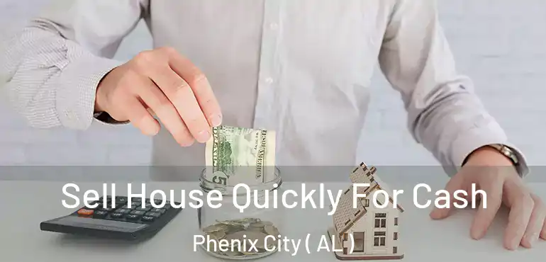  Sell House Quickly For Cash Phenix City ( AL )