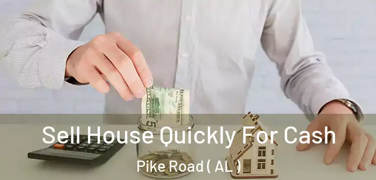  Sell House Quickly For Cash Pike Road ( AL )
