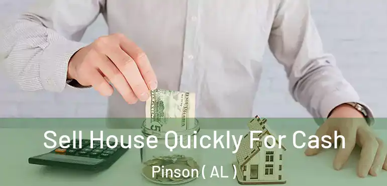  Sell House Quickly For Cash Pinson ( AL )