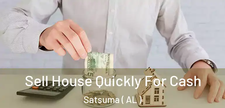  Sell House Quickly For Cash Satsuma ( AL )
