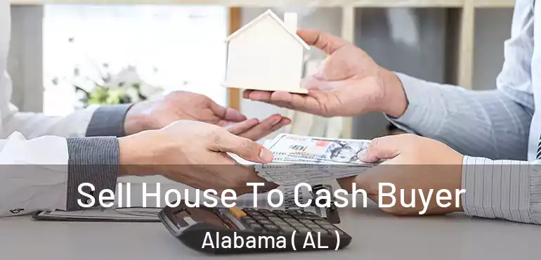  Sell House To Cash Buyer Alabama ( AL )