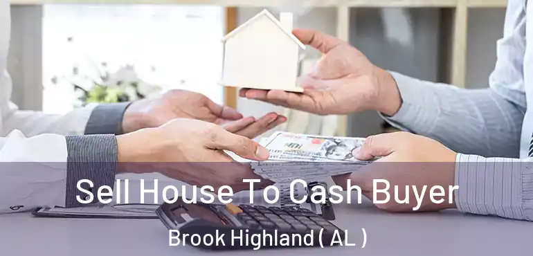  Sell House To Cash Buyer Brook Highland ( AL )