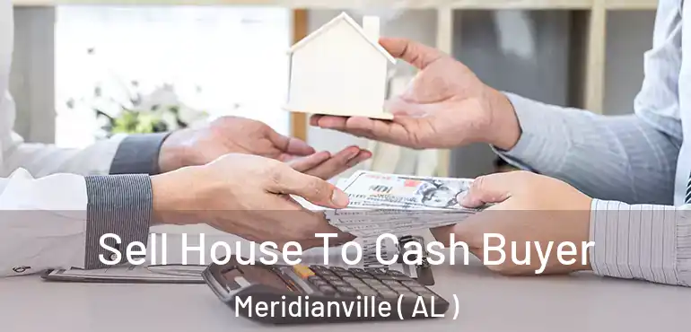  Sell House To Cash Buyer Meridianville ( AL )