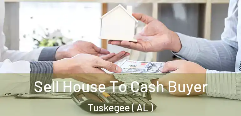  Sell House To Cash Buyer Tuskegee ( AL )