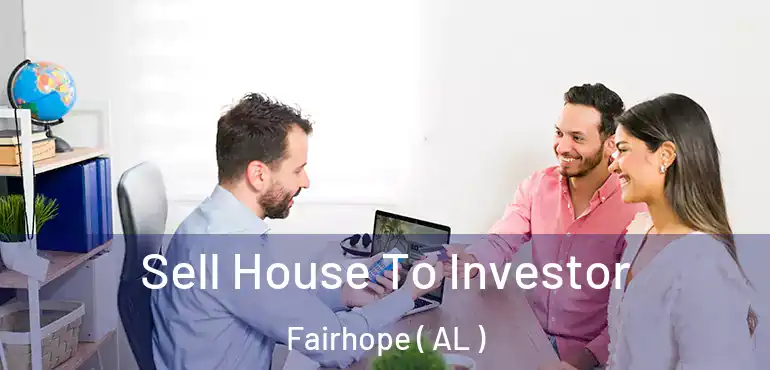  Sell House To Investor Fairhope ( AL )