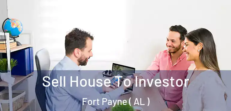  Sell House To Investor Fort Payne ( AL )