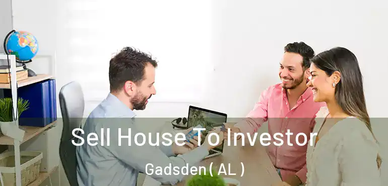  Sell House To Investor Gadsden ( AL )