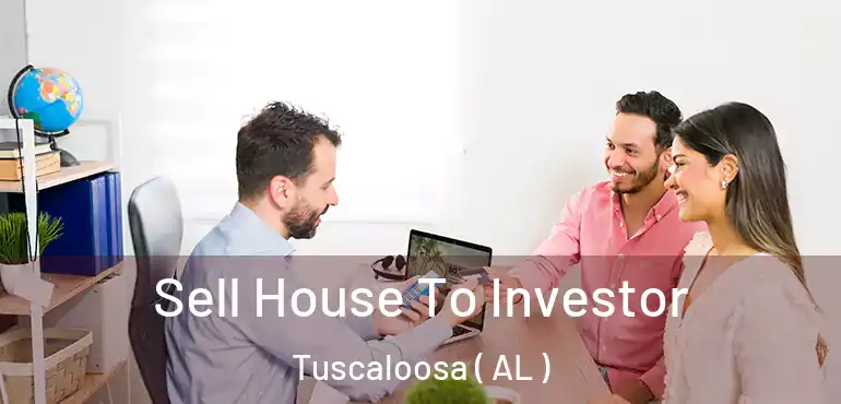  Sell House To Investor Tuscaloosa ( AL )
