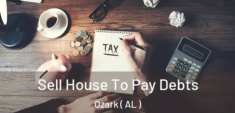  Sell House To Pay Debts Ozark ( AL )