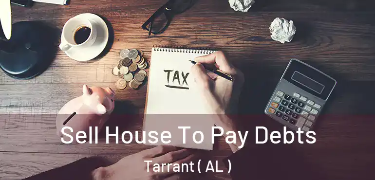  Sell House To Pay Debts Tarrant ( AL )