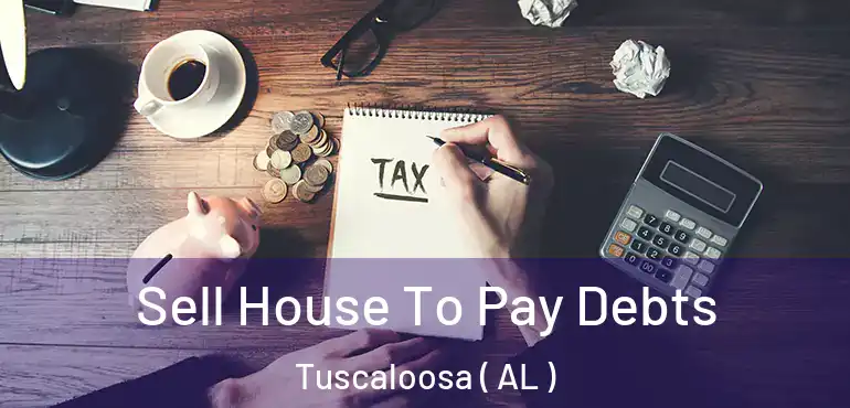  Sell House To Pay Debts Tuscaloosa ( AL )