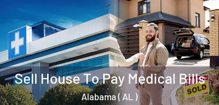  Sell House To Pay Medical Bills Alabama ( AL )