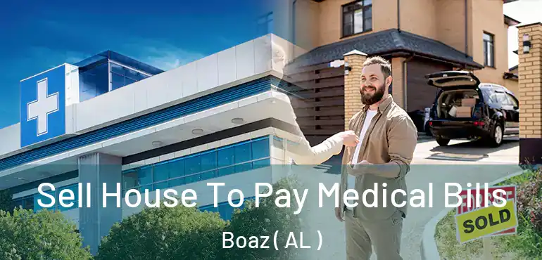  Sell House To Pay Medical Bills Boaz ( AL )