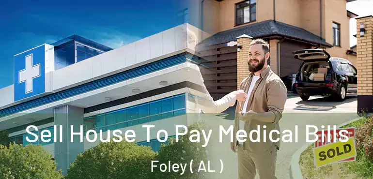 Sell House To Pay Medical Bills Foley ( AL )