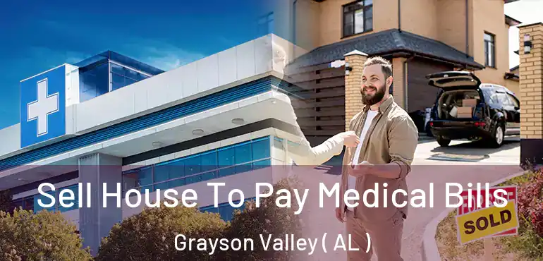  Sell House To Pay Medical Bills Grayson Valley ( AL )
