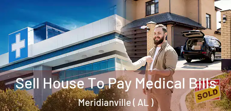  Sell House To Pay Medical Bills Meridianville ( AL )