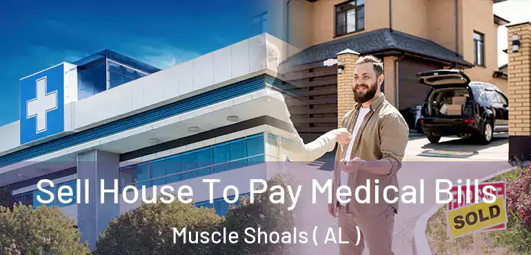  Sell House To Pay Medical Bills Muscle Shoals ( AL )