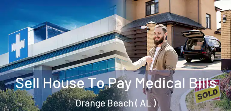  Sell House To Pay Medical Bills Orange Beach ( AL )
