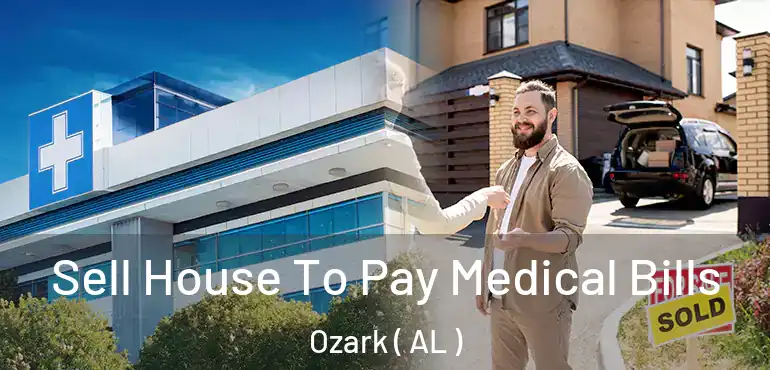  Sell House To Pay Medical Bills Ozark ( AL )