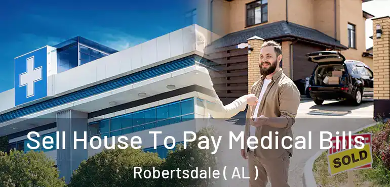  Sell House To Pay Medical Bills Robertsdale ( AL )